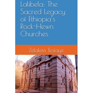 Tesfaye, Zelalem Lalibela: The Sacred Legacy of Ethiopia’s Rock-Hewn Churches Tesfaye, Zelalem Lalibela: The Sacred Legacy of Ethiopia’s Rock-Hewn Churches