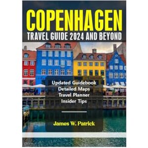 PATRICK, JAMES COPENHAGEN TRAVEL GUIDE 2024 AND BEYOND (Cityscape Chronicles) PATRICK, JAMES COPENHAGEN TRAVEL GUIDE 2024 AND BEYOND (Cityscape Chronicles)