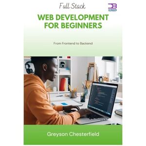 Chesterfield, Greyson Full Stack Web Development for Beginners: From Frontend to Backend Chesterfield, Greyson Full Stack Web Development for Beginners: From Frontend to Backend