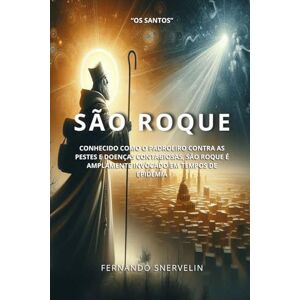 SNERVELIN, FERNANDO SÃO ROQUE: CONHECIDO COMO O PADROEIRO CONTRA AS PESTES E DOENÇAS CONTAGIOSAS, SÃO ROQUE É AMPLAMENTE INVOCADO EM TEMPOS DE EPIDEMIA (SANTIDADES) SNERVELIN, FERNANDO SÃO ROQUE: CONHECIDO COMO O PADROEIRO CONTRA AS PESTES E DOENÇAS CONTAGIOSAS, SÃO ROQUE É AMPLAMENTE INVOCADO EM TEMPOS DE EPIDEMIA (SANTIDADES)