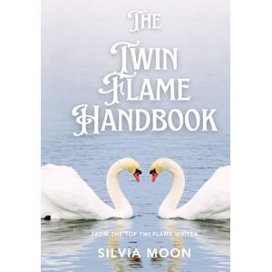 Moon, Silvia The Twin Flame Handbook: The Ultimate Guide to Twin Flames (Love and Union 11:11) Moon, Silvia The Twin Flame Handbook: The Ultimate Guide to Twin Flames (Love and Union 11:11)