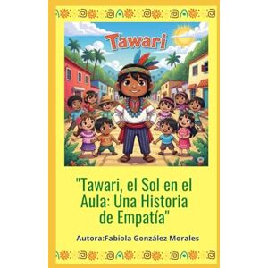 González Morales, Fabiola Tawari el Sol en el Aula: Una Historia de Empatía González Morales, Fabiola Tawari el Sol en el Aula: Una Historia de Empatía