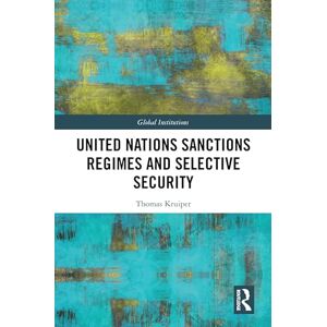 Kruiper, Thomas United Nations Sanctions Regimes and Selective Security (Global Institutions) Kruiper, Thomas United Nations Sanctions Regimes and Selective Security (Global Institutions)