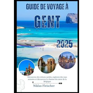 Fleischer, Niklas GUIDE DE VOYAGE À GENT 2025: Découvrez des trésors cachés, explorez des rues animées et découvrez le charme du cœur de la Belgique Fleischer, Niklas GUIDE DE VOYAGE À GENT 2025: Découvrez des trésors cachés, explorez des rues animées et découvrez le charme du cœur de la Belgique
