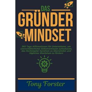 Forster, Tony DAS GRÜNDER MINDSET: 365 Tage Affirmationen für Unternehmer, um unerschütterliches Selbstvertrauen aufzubauen, das Hochstapler-Syndrom zu überwinden und tägliches Wachstum zu fördern Forster, Tony DAS GRÜNDER MINDSET: 365 Tage Affirmationen für Unternehmer, um unerschütterliches Selbstvertrauen aufzubauen, das Hochstapler-Syndrom zu überwinden und tägliches Wachstum zu fördern