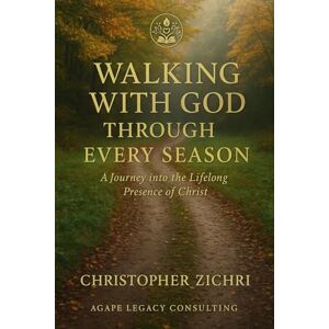 Zichri, Christopher Walking with God Through Every Season: A Journey into the Lifelong Presence of Christ Zichri, Christopher Walking with God Through Every Season: A Journey into the Lifelong Presence of Christ