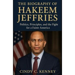 Kenney, Cindy C The Biography of Hakeem Jeffries: Politics, Principles, and the Fight for a Fairer America Kenney, Cindy C The Biography of Hakeem Jeffries: Politics, Principles, and the Fight for a Fairer America