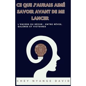 DAVID, Mr CHEY NYANGE CE QUE J'AURAIS AIMÉ SAVOIR AVANT DE ME LANCER: L’envers du décor : entre rêves, galères et victoires DAVID, Mr CHEY NYANGE CE QUE J'AURAIS AIMÉ SAVOIR AVANT DE ME LANCER: L’envers du décor : entre rêves, galères et victoires