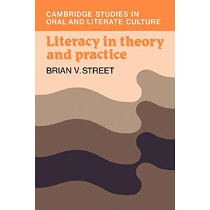 Street, Brian Literacy in Theory and Practice: 9 (Cambridge Studies in Oral and Literate Culture, Series Number 9) Street, Brian Literacy in Theory and Practice: 9 (Cambridge Studies in Oral and Literate Culture, Series Number 9)