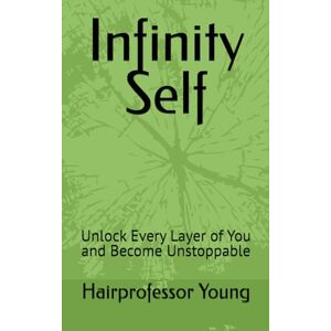 Young, Hairprofessor Infinity Self: Unlock Every Layer of You and Become Unstoppable Young, Hairprofessor Infinity Self: Unlock Every Layer of You and Become Unstoppable