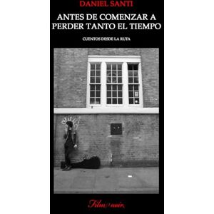 Santi, Daniel Antes de comenzar a perder tanto el tiempo: Cuentos desde la ruta Santi, Daniel Antes de comenzar a perder tanto el tiempo: Cuentos desde la ruta