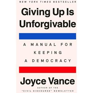 Vance, Joyce Giving Up Is Unforgivable: A Manual for Keeping a Democracy Vance, Joyce Giving Up Is Unforgivable: A Manual for Keeping a Democracy