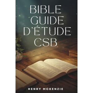 MCKENZIE, HENRY GUIDE D'ÉTUDE BIBLIQUE CSB: Un guide biblique chrétien complet et facile à comprendre pour une croissance spirituelle profonde, des leçons ... et des éclairages bibliques guidés pour c MCKENZIE, HENRY GUIDE D'ÉTUDE BIBLIQUE CSB: Un guide biblique chrétien complet et facile à comprendre pour une croissance spirituelle profonde, des leçons ... et des éclairages bibliques guidés pour c