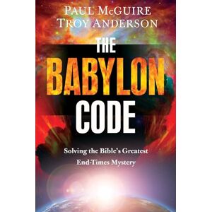McGuire, Paul The Babylon Code: Solving the Bible's Greatest End-Times Mystery McGuire, Paul The Babylon Code: Solving the Bible's Greatest End-Times Mystery