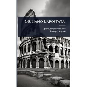 1892-1961, Rostagni Augusto Giuliano L'apostata; 1892-1961, Rostagni Augusto Giuliano L'apostata;