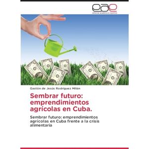 Rodríguez Milián, Gaston De Jesus Sembrar futuro: emprendimientos agrícolas en Cuba. Rodríguez Milián, Gaston De Jesus Sembrar futuro: emprendimientos agrícolas en Cuba.
