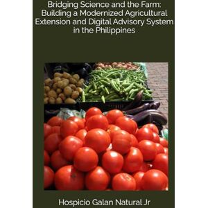 Natural Jr, Hospicio Galan Bridging Science and the Farm: Building a Modernized Agricultural Extension and Digital Advisory System in the Philippines Natural Jr, Hospicio Galan Bridging Science and the Farm: Building a Modernized Agricultural Extension and Digital Advisory System in the Philippines