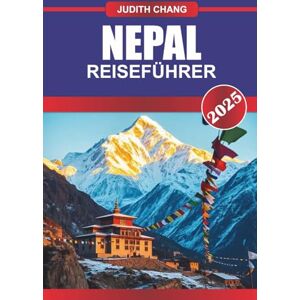 Chang, Judith NEPAL REISEFÜHRER 2025: Erkunden Sie Himalaya-Pfade, spirituelle Sehenswürdigkeiten, traditionelle Dörfer und Stadtmärkte in Südasiens Bergnation Chang, Judith NEPAL REISEFÜHRER 2025: Erkunden Sie Himalaya-Pfade, spirituelle Sehenswürdigkeiten, traditionelle Dörfer und Stadtmärkte in Südasiens Bergnation