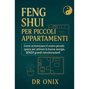 ONIX, DR FENG SHUI PER PICCOLI APPARTAMENTI: Come armonizzare il vostro piccolo spazio per attirare la buona energia, SENZA grandi ristrutturazioni! (FENG SHUI come arredare casa) ONIX, DR FENG SHUI PER PICCOLI APPARTAMENTI: Come armonizzare il vostro piccolo spazio per attirare la buona energia, SENZA grandi ristrutturazioni! (FENG SHUI come arredare casa)