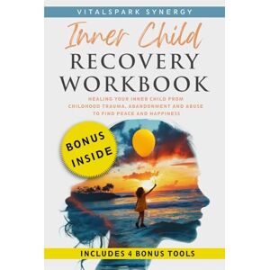 VitalSpark Synergy Inner Child Recovery Workbook: Healing Your Inner Child from Childhood Trauma, Abandonment, and Abuse to Find Peace and Happiness VitalSpark Synergy Inner Child Recovery Workbook: Healing Your Inner Child from Childhood Trauma, Abandonment, and Abuse to Find Peace and Happiness
