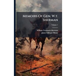 Sherman, William Tecumseh Memoirs Of Gen. W.t. Sherman Sherman, William Tecumseh Memoirs Of Gen. W.t. Sherman