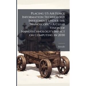 Imwalle Placing US Air Force Information Technology Investment Under the "Nanoscope" A Clear Vision of Nanotechnology's Impact on Computing in 2030 Imwalle Placing US Air Force Information Technology Investment Under the "Nanoscope" A Clear Vision of Nanotechnology's Impact on Computing in 2030