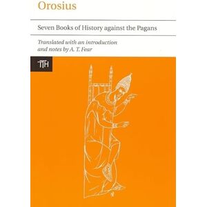 Orosius: Seven Books of History against the Pagans: 54 (Translated Texts for Historians) Orosius: Seven Books of History against the Pagans: 54 (Translated Texts for Historians)