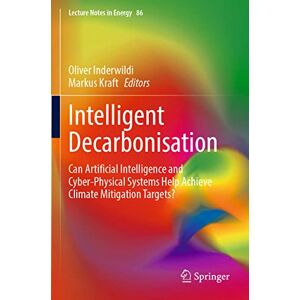 Intelligent Decarbonisation: Can Artificial Intelligence and Cyber-Physical Systems Help Achieve Climate Mitigation Targets?: 86 (Lecture Notes in Energy, 86) Intelligent Decarbonisation: Can Artificial Intelligence and Cyber-Physical Systems Help Achieve Climate Mitigation Targets?: 86 (Lecture Notes in Energy, 86)