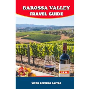 Castro, Vitor Azevedo BAROSSA VALLEY TRAVEL GUIDE 2026: Explore World-Class Wineries, Food, Festivals & Scenic Adventures in Australia’s Wine Country Castro, Vitor Azevedo BAROSSA VALLEY TRAVEL GUIDE 2026: Explore World-Class Wineries, Food, Festivals & Scenic Adventures in Australia’s Wine Country