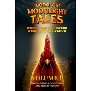 Agbagha Ochunkwo, James Bodolos' Moonlight Tales: Where Night Whispers Wisdom to the Young Volume 1 Agbagha Ochunkwo, James Bodolos' Moonlight Tales: Where Night Whispers Wisdom to the Young Volume 1