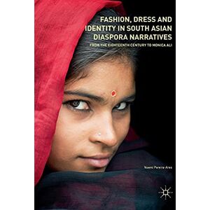 Pereira-Ares, Noemí Fashion, Dress and Identity in South Asian Diaspora Narratives: From the Eighteenth Century to Monica Ali Pereira-Ares, Noemí Fashion, Dress and Identity in South Asian Diaspora Narratives: From the Eighteenth Century to Monica Ali