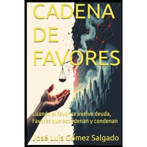 Gómez Salgado, José Luis CADENA DE FAVORES: Cuando el favor se vuelve deuda, Favores que encadenan y condenan Gómez Salgado, José Luis CADENA DE FAVORES: Cuando el favor se vuelve deuda, Favores que encadenan y condenan