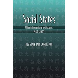 Johnston, Alastair Iain Social States: China in International Institutions, 1980-2000: 108 (Princeton Studies in International History and Politics) Johnston, Alastair Iain Social States: China in International Institutions, 1980-2000: 108 (Princeton Studies in International History and Politics)