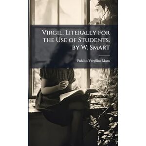 Maro, Publius Vergilius Virgil, Literally for the Use of Students. by W. Smart Maro, Publius Vergilius Virgil, Literally for the Use of Students. by W. Smart