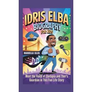 Ellis, Mariella IDRIS ELBA BIOGRAPHY FOR KIDS: Meet the Voice of Zootopia and Thor's Guardian in This Fun Life Story Ellis, Mariella IDRIS ELBA BIOGRAPHY FOR KIDS: Meet the Voice of Zootopia and Thor's Guardian in This Fun Life Story