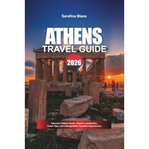 Blane, Serafina ATHENS TRAVEL GUIDE 2026: Discover Hidden Gems, Historic Landmarks, Travel Tips, and Unforgettable Vacation Experiences Blane, Serafina ATHENS TRAVEL GUIDE 2026: Discover Hidden Gems, Historic Landmarks, Travel Tips, and Unforgettable Vacation Experiences