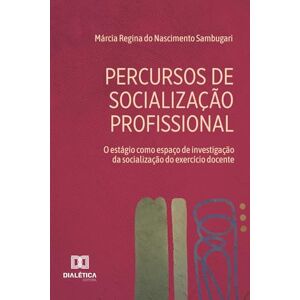 do Nascimento Sambugari, Márcia Regina Percursos de Socialização Profissional: o estágio como espaço de investigação da socialização do exercício docente do Nascimento Sambugari, Márcia Regina Percursos de Socialização Profissional: o estágio como espaço de investigação da socialização do exercício docente