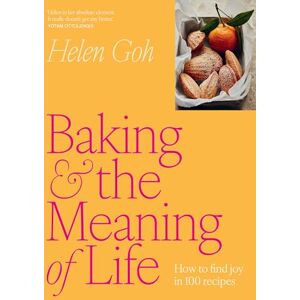 Helen Goh Baking and the Meaning of Life: How to find joy in 100 recipes Helen Goh Baking and the Meaning of Life: How to find joy in 100 recipes