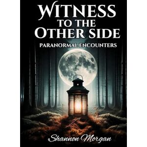 Morgan, Shannon WITNESS TO THE OTHER SIDE Paranormal Encounters Morgan, Shannon WITNESS TO THE OTHER SIDE Paranormal Encounters