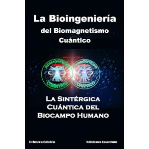 Trejo, Jorge Luis La Bioingeniería del Biomagnetismo Cuántico: La Teoría Sintérgica-Cuántica del Biocampo Humano Trejo, Jorge Luis La Bioingeniería del Biomagnetismo Cuántico: La Teoría Sintérgica-Cuántica del Biocampo Humano