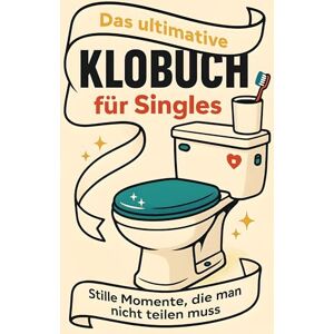 Meyer, Jonah Das ultimative Klobuch für Singles: Stille Momente, die man nicht teilen muss. Lustiges Geschenk mit Lifehacks, Fun Facts und Geschichten Meyer, Jonah Das ultimative Klobuch für Singles: Stille Momente, die man nicht teilen muss. Lustiges Geschenk mit Lifehacks, Fun Facts und Geschichten
