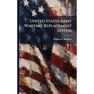 Knightly, William S United States Army Wartime Replacement System Knightly, William S United States Army Wartime Replacement System
