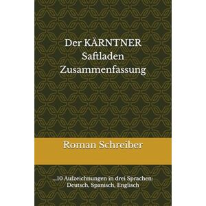 Schreiber, Dr. Roman Der KÄRNTNER Saftladen Zusammenfassung: ...10 Aufzeichnungen in drei Sprachen: Deutsch, Spanisch, Englisch Schreiber, Dr. Roman Der KÄRNTNER Saftladen Zusammenfassung: ...10 Aufzeichnungen in drei Sprachen: Deutsch, Spanisch, Englisch