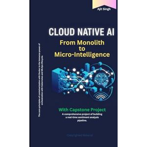 Singh, Ajit Cloud Native AI: From Monolith to Micro-intelligence Singh, Ajit Cloud Native AI: From Monolith to Micro-intelligence