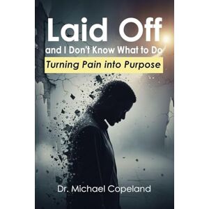Copeland, Michael Laid Off and I Don't Know What to Do: Turning Pain into Purpose Copeland, Michael Laid Off and I Don't Know What to Do: Turning Pain into Purpose
