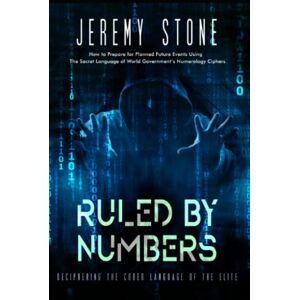 Stone, Jeremy Ruled by Numbers: Deciphering the Coded Language of the Elite (Surviving The New World Order Trilogy) Stone, Jeremy Ruled by Numbers: Deciphering the Coded Language of the Elite (Surviving The New World Order Trilogy)