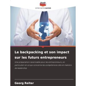Reiter, Georg Le backpacking et son impact sur les futurs entrepreneurs: Une préparation raisonnable pour les entrepreneurs, en particulier en ce qui concerne les compétences clés en matière de leadership Reiter, Georg Le backpacking et son impact sur les futurs entrepreneurs: Une préparation raisonnable pour les entrepreneurs, en particulier en ce qui concerne les compétences clés en matière de leadership