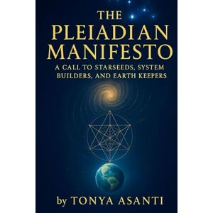 Asanti, Tonya The Pleiadian Manifesto: A Call To Starseeds, System Builders, And Earth Keepers Asanti, Tonya The Pleiadian Manifesto: A Call To Starseeds, System Builders, And Earth Keepers