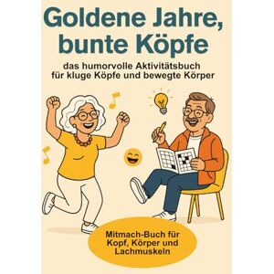 werke, toria Goldene Jahre, bunte Köpfe: das humorvolle Aktivitätsbuch für kluge Köpfe und bewegte Körper Mit Rätseln, Bewegungsideen, Gedächtnistraining und ... für Senioren und Seniorinnen werke, toria Goldene Jahre, bunte Köpfe: das humorvolle Aktivitätsbuch für kluge Köpfe und bewegte Körper Mit Rätseln, Bewegungsideen, Gedächtnistraining und ... für Senioren und Seniorinnen