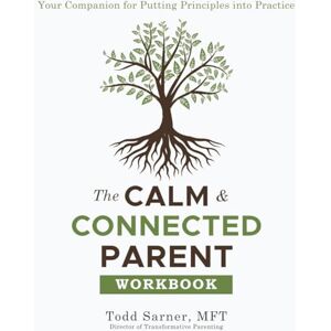Sarner, Todd The Calm & Connected Parent Workbook: Your Companion for Putting Principles into Practice Sarner, Todd The Calm & Connected Parent Workbook: Your Companion for Putting Principles into Practice